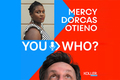 You.Who?  Mercy Dorcas Otieno